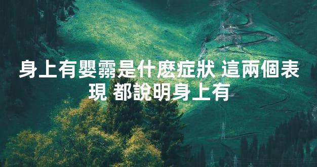 身上有嬰霛是什麽症狀 這兩個表現 都說明身上有